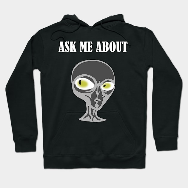 Ask me about aliens, extraterrestrials, ufos Hoodie by AltrusianGrace